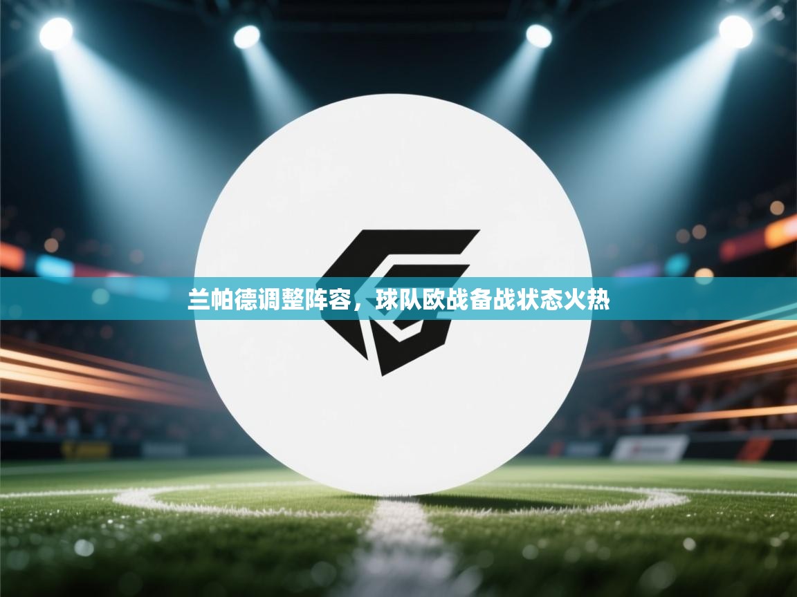 兰帕德调整阵容，球队欧战备战状态火热  第1张